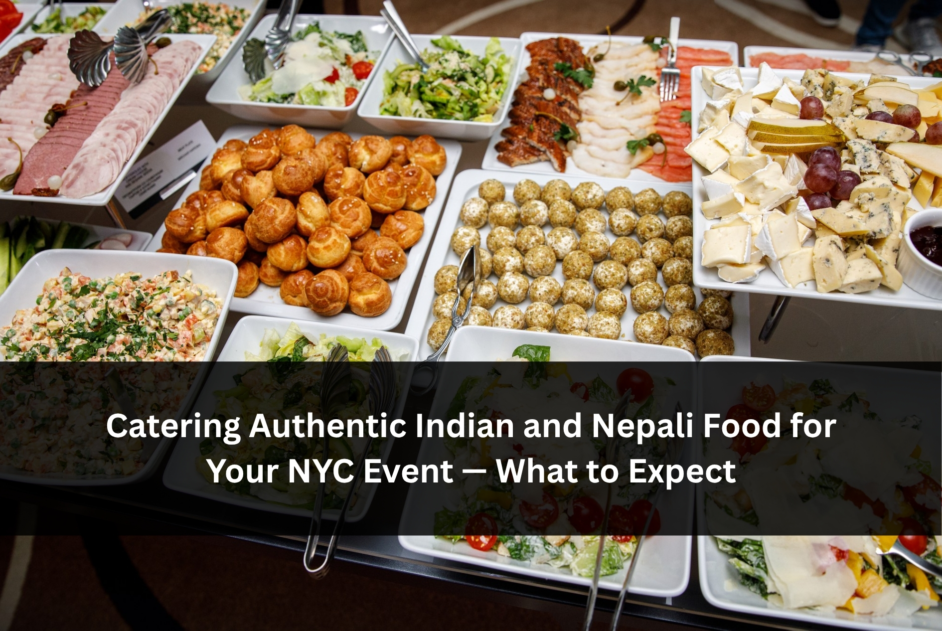 Catering Authentic Indian and Nepali Food for Your NYC Event — What to Expect
